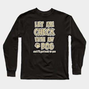 Let me check with my dog and I'll get back to you Long Sleeve T-Shirt